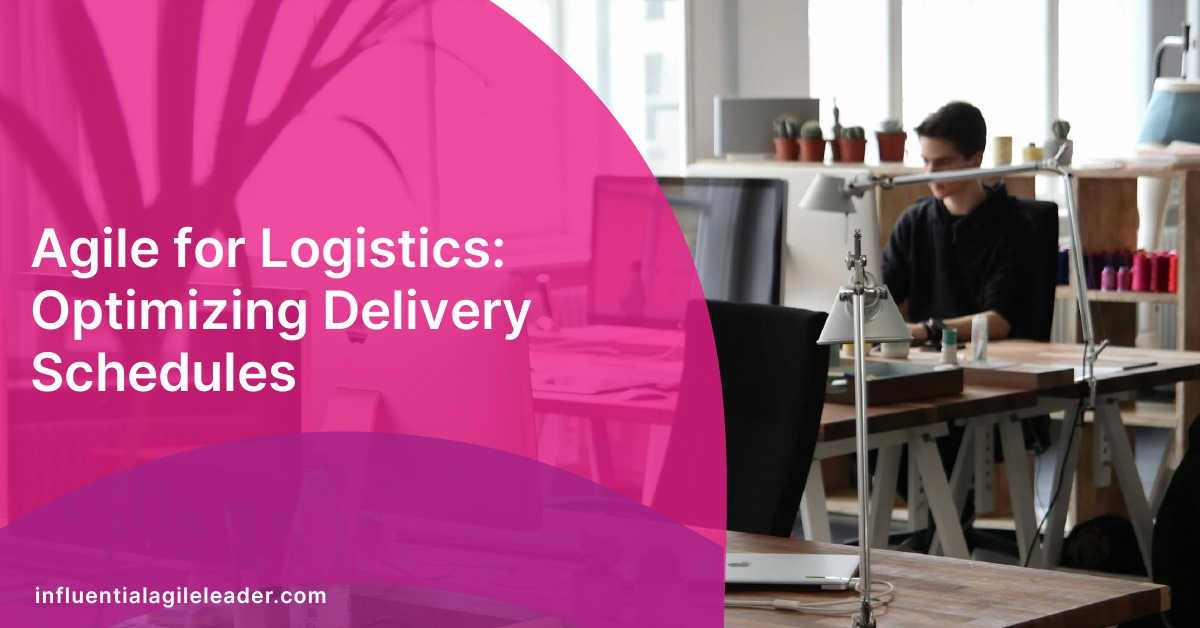 Agile for Logistics: Optimizing Delivery Schedules