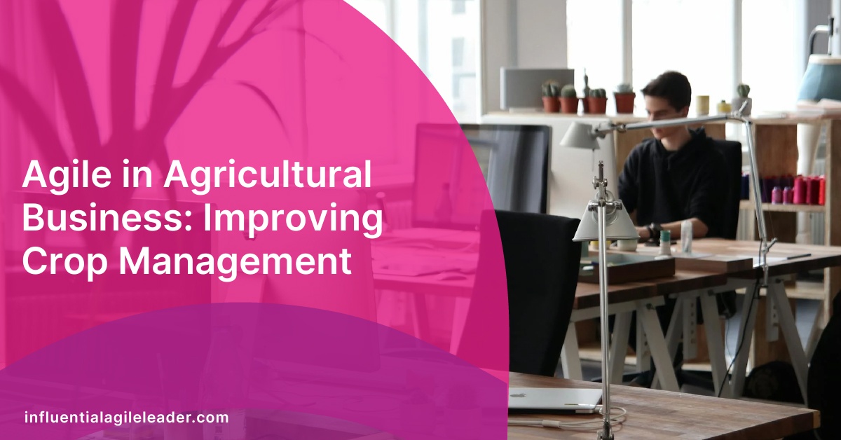 Agile in Agricultural Business: Improving Crop Management