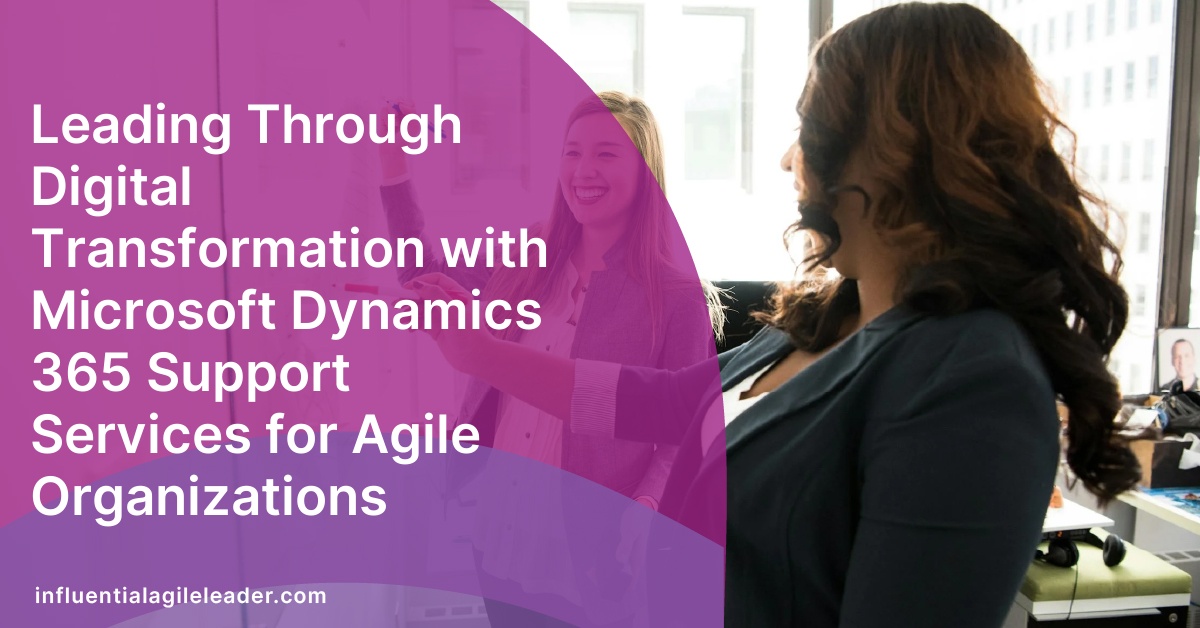 Leading Through Digital Transformation with Microsoft Dynamics 365 Support Services for Agile Organizations