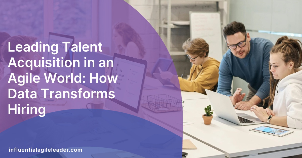 Leading Talent Acquisition in an Agile World: How Data Transforms Hiring