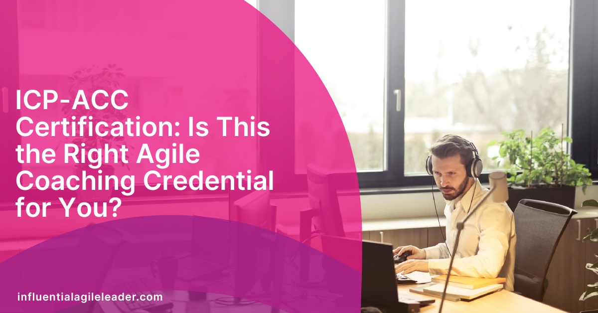 ICP-ACC Certification: Is This the Right Agile Coaching Credential for You?